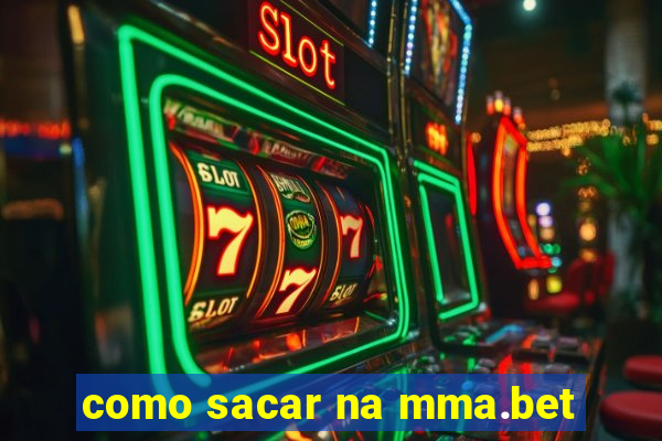 como sacar na mma.bet